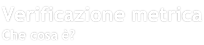 Verificazione metrica Che cosa è?